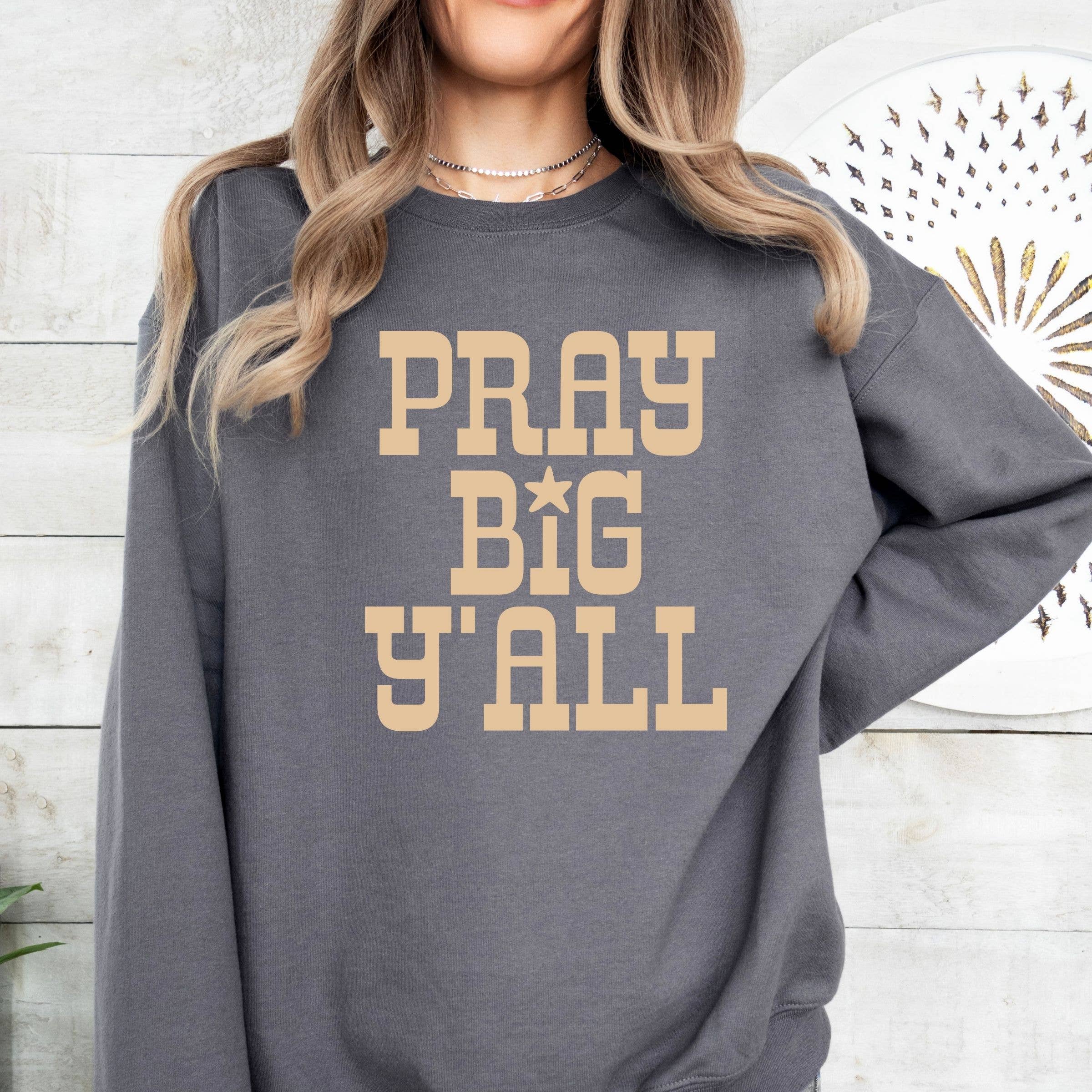 Pray Big Ya'll Sweatshirt - Fall Western Apparel