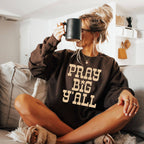 Pray Big Ya'll Sweatshirt - Fall Western Apparel